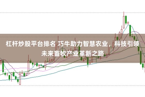 杠杆炒股平台排名 巧牛助力智慧农业，科技引领未来畜牧产业革新之路