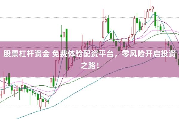 股票杠杆资金 免费体验配资平台，零风险开启投资之路！