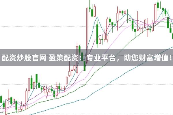 配资炒股官网 盈策配资：专业平台，助您财富增值！