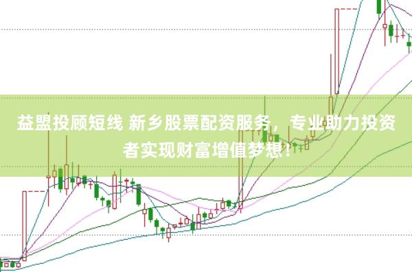 益盟投顾短线 新乡股票配资服务，专业助力投资者实现财富增值梦想！