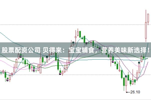 股票配资公司 贝得来：宝宝辅食，营养美味新选择！