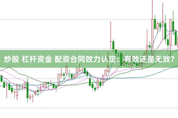 炒股 杠杆资金 配资合同效力认定：有效还是无效？