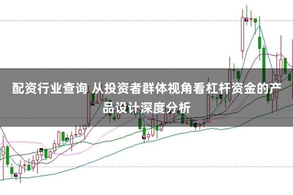 配资行业查询 从投资者群体视角看杠杆资金的产品设计深度分析